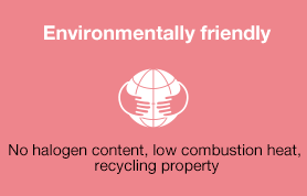 Environmentally friendly/No halogen content, low combustion heat, recycling property