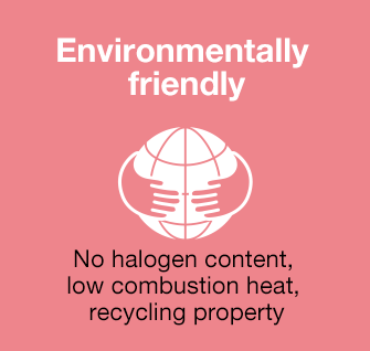 Environmentally friendly/No halogen content, low combustion heat, recycling property