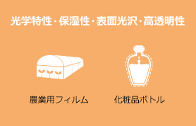 光学特性・保湿性・表面光沢・高透明性 農業用フィルム 化粧品ボトル