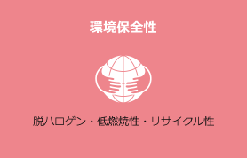 環境保全性 脱ハロゲン・低燃焼性・リサイクル性